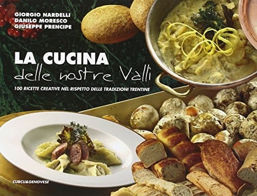 La cucina delle nostre valli. 100 ricette creative nel rispetto delle tradizioni trentine