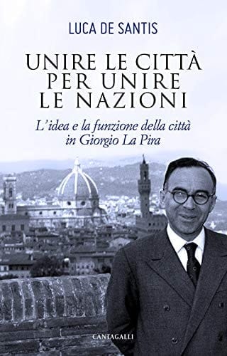 Unire le città per unire le nazioni l'idea e la funzione della città in Giorgio La Pira