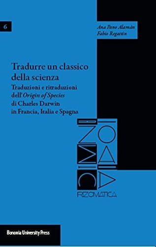 Tradurre un classico della scienza traduzioni e ritraduzioni dell'Origin of species di Charles Darwin in Francia, Italia e Spagna