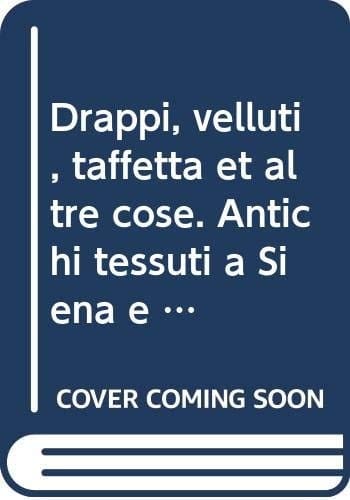 "Drappi, velluti, taffettà et altre cose" antichi tessuti a Siena e nel suo territorio