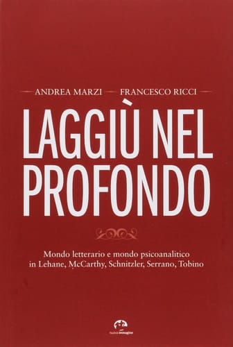 Laggiù nel profondo. Mondo letterario e mondo psicoanalitico in Lehane, McCarthy, Schnitzler, Serrano, Tobino