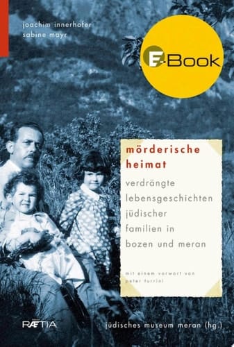 Mörderische Heimat Verdrängte Lebensgeschichten jüdischer Familien in Bozen und Meran