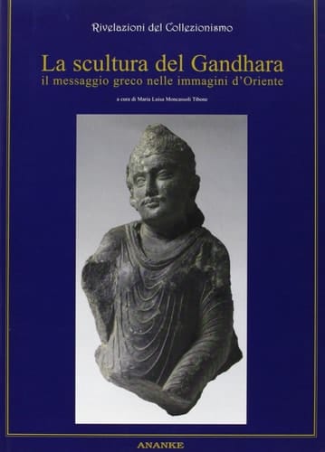 La scultura del Gandhara il messaggio greco nelle immagini d'Oriente