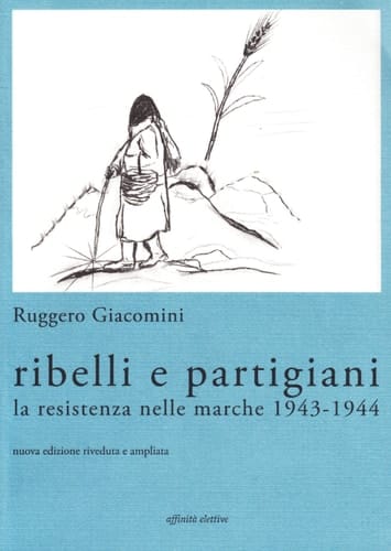 Ribelli e partigiani la Resistenza nelle Marche, 1943-1944
