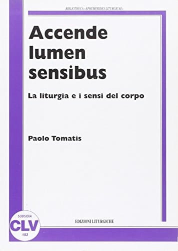 Accende lumen sensibus la liturgia e i sensi del corpo