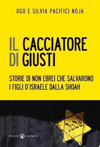 Il cacciatore di Giusti Storie di non ebrei che salvarono i figli d’Israele dalla Shoah
