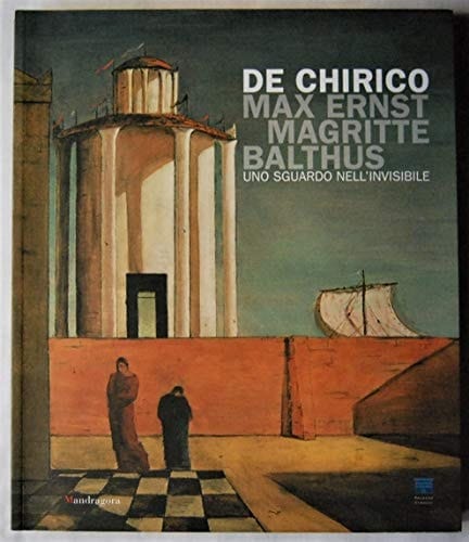 De Chirico, Max Ernst, Magritte, Balthus uno sguardo nell'invisibile