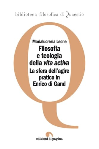 Filosofia e teologia della «vita activa». La sfera dell'agire pratico in Enrico di Gand