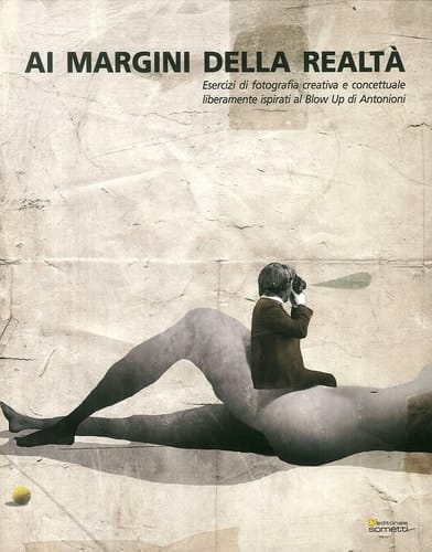 Ai margini della realtà esercizi di fotografia creativa e concettuale liberamente ispirati al "Blow up" di Antonioni ; opere di Paola Bonora, Guido Crepax, Gianni De Val, Ferruccio Gard, Lanfranco, Anna Silvia Randi, Antonello Silverini, Gianfranco Vanni "Collirio", Karl Sterrer, Silvia Vendramel, Ivano Vitali