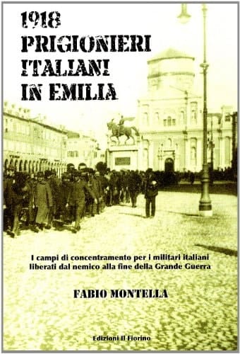 1918 prigionieri italiani in Emilia. I campi di concentramento per i militari italiani liberati dal nemico alla fine della Grande Guerra