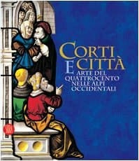 Corti e città arte del Quattrocento nelle Alpi occidentali