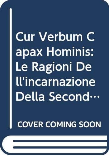 Cur verbum capax hominis le ragioni dell'incarnazione della seconda persona della Trinità fra teologia scolastica e teologia contemporanea