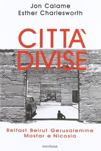 Città divise. Belfast, Beirut, Gerusalemme, Mostar e Nicosia