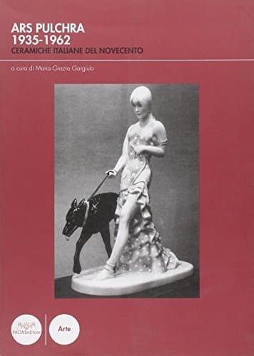 Ars Pulchra 1935-1962 Ceramiche italiane del Novecento