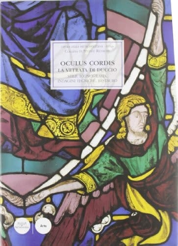 Oculus cordis la vetrata di Duccio stile, iconografia, indagini tecniche, restauro : atti del convegno internazionale di studi (Siena, Spedale di Santa Maria della Scala, Sala Santa Caterina, 29 settembre 2005)
