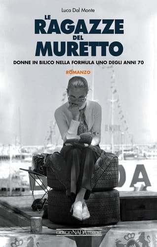Le ragazze del Muretto - Donne in bilico nella Formula 1 degli anni Settanta