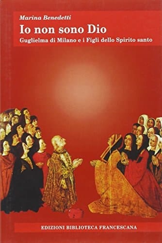 IO Non Sono Dio: Guglielma Di Milano E I Figli Dello Spirito Santo