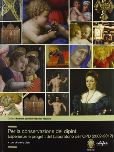 Per la conservazione dei dipinti esperienze e progetti del Laboratorio dell'OPD, 2002-2012 : atti della Giornata di studi in occasione degli 80 anni del Laboratorio di restauro dei dipinti mobili, 1932-2012 del 5 dicembre 2012 (Firenze, Auditorium di Sant'Apollonia)