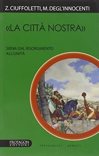 La città nostra Siena dal Risorgimento all'unità