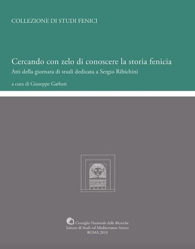 Cercando con zelo di conoscere la storia fenicia atti della giornata di studi dedicata a Sergio Ribichini : Roma, CNR, 20 marzo 2015