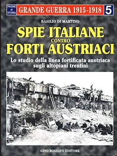 Spie italiane contro forti austriaci: Lo studio della linea fortificata austriaca sugli altopiani trentini (Pagine di storia) (Italian Edition)
