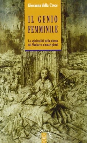 Il genio femminile la spiritualità della donna dal Medioevo ai nostri giorni
