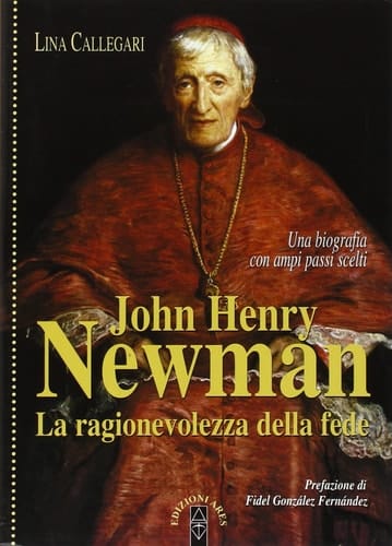 John Henry Newman la ragionevolezza della fede