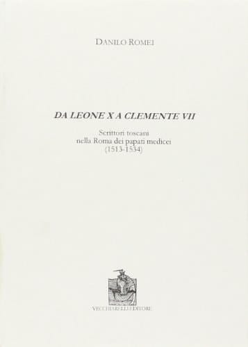 Da Leone X a Clemente VII. Scrittori toscani nella Roma dei papati medicei (1513-1534)