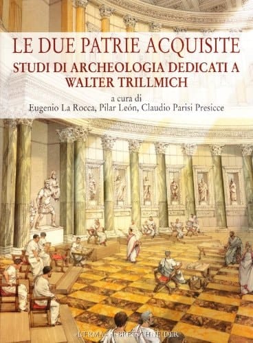 Le Due patrie acquisite. Studi di archeologia dedicati a Walter Trillmich (Bullettino della Commissione Archeologica Comunale di Roma. Supplementi, 18) (Italian Edition)