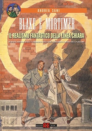 Blake e Mortimer. Il realismo fantastico della linea chiara. Scienza, fantascienza e filosofia nella saga a fumetti creata di E. P. Jacobs