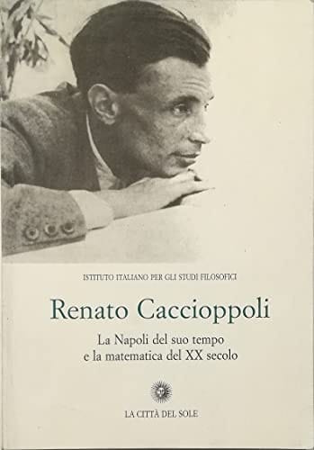Renato Caccioppoli la Napoli del suo tempo e la matematica del XX secolo