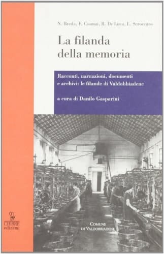 La filanda della memoria: Racconti, narrazioni, documenti, archivi : le filande di Valdobbiadene (Nord est) (Italian Edition)