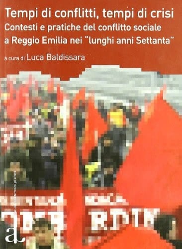 Tempi di conflitti, tempi di crisi. Contesti e pratiche del conflitto sociale a Reggio Emilia nei «lunghi anni Settanta»