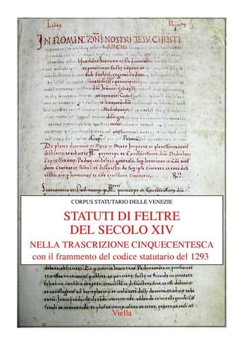 Gli Statuti Di Feltre del Secolo XIV Nella Trascrizione Cinquecentesca: Con Il Frammento del Codice Statutario del 1293 (Corpus Statutario Delle Venezie) (Italian Edition)