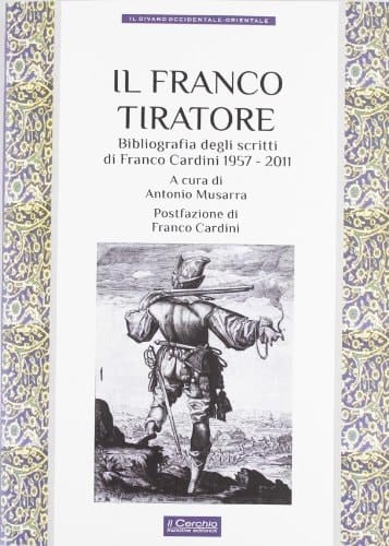 Il Franco tiratore bibliografia degli scritti di Franco Cardini, 1957-2011