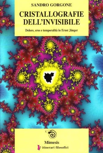 Cristallografie dell'invisibile dolore, eros e temporalità in Ernst Jünger