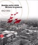 Bombe sulla città Milano in guerra, 1942- 1944