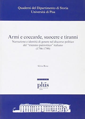 Armi e coccarde, suocere e tiranni narrazione e identità di genere nel discorso politico del "triennio patriottico" italiano (1796-1799)