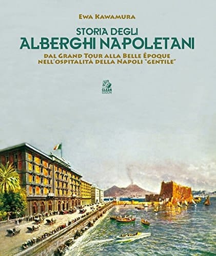 Storia degli alberghi napoletani dal Grand Tour alla Belle Époque nell'ospitalità della Napoli "gentile"