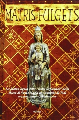 La Statua lignea della "Sedes Sapientiae" nella chiesa di Santa Maria in Camuccia di Todi recupero, restauro, valorizzazione