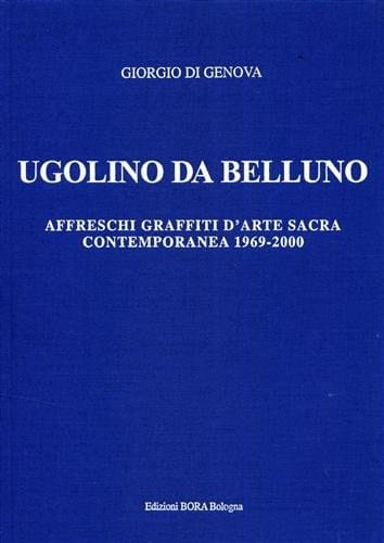 Ugolino da Belluno affreschi graffiti d'arte sacra contemporanea 1969-2000