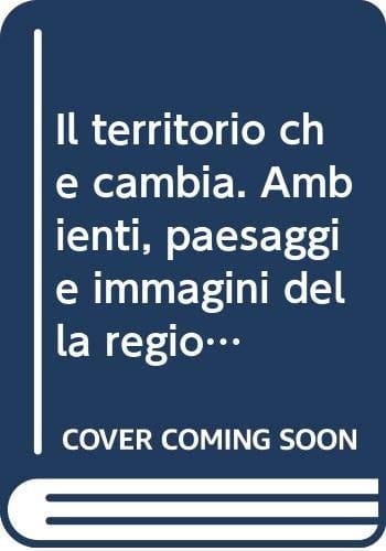 Il territorio che cambia ambienti, paesaggi e immagini della regione milanese
