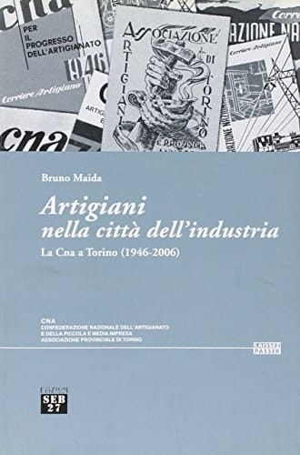 Artigiani nella città dell'industria la Cna a Torino (1946-2006)