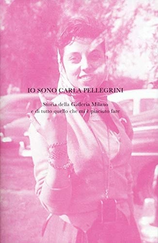 Io sono Carla Pellegrini storia della Galleria Milano e di tutto quello che mi è piaciuto fare