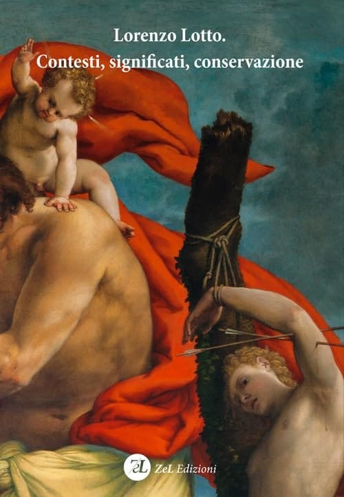 Lorenzo Lotto contesti, significati, conservazione : atti del Convegno internazionale di studi (Loreto, Museo Pontificio Santa Casa, 1-3 febbraio 2019)