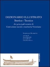 Dizionario illustrato storico-tecnico dei principali termini di costruzione navale e marineria veneziana