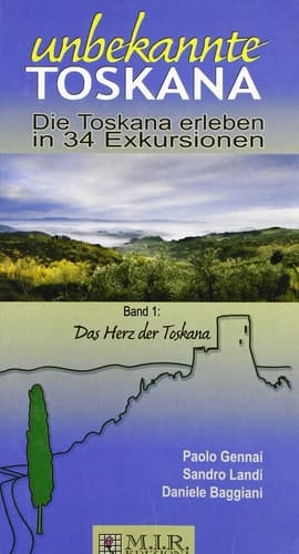 Unbekannte Toskana. Die Toskana Erleben in 34 Exkursionen