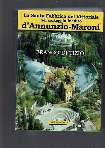 La Santa fabbrica del Vittoriale nel carteggio inedito D'Annunzio-Maroni