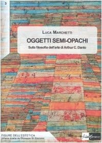 Oggetti semi-opachi sulla filosofia dell'arte di Arthur C. Danto