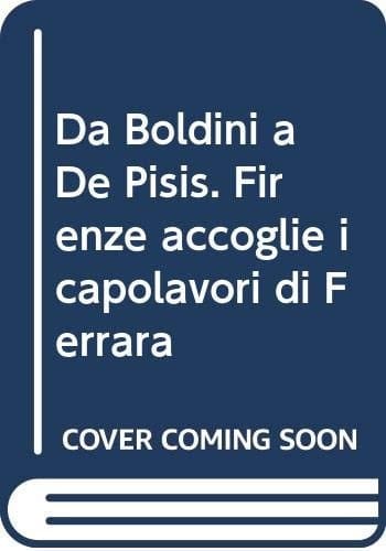 Da Boldini a De Pisis Firenze accoglie i capolavori di Ferrara ; [Firenze, Galleria d'arte moderna di Palazzo Pitti e Villa Bardini, 19 febbraio - 19 maggio 2013]